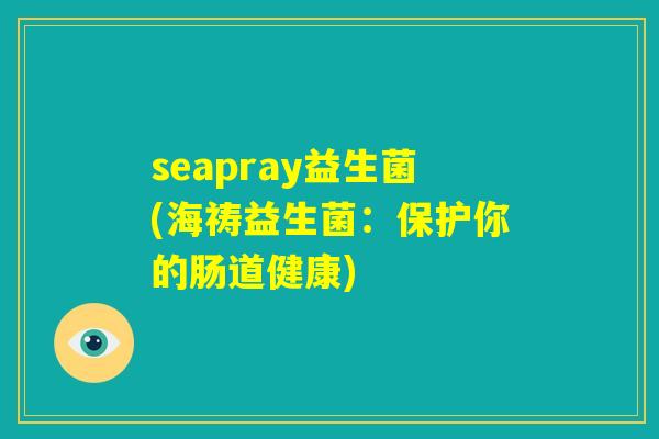 seapray益生菌(海祷益生菌：保护你的肠道健康)
