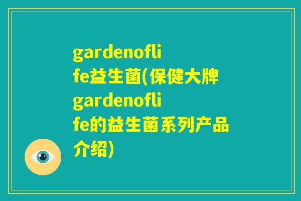 gardenoflife益生菌(保健大牌gardenoflife的益生菌系列产品介绍)