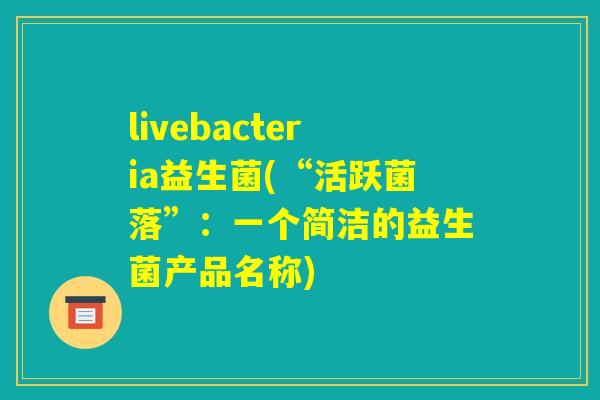 livebacteria益生菌(“活跃菌落”：一个简洁的益生菌产品名称)