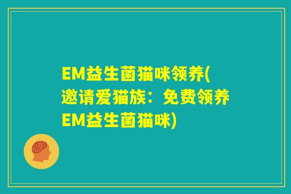 EM益生菌猫咪领养(邀请爱猫族：免费领养EM益生菌猫咪)
