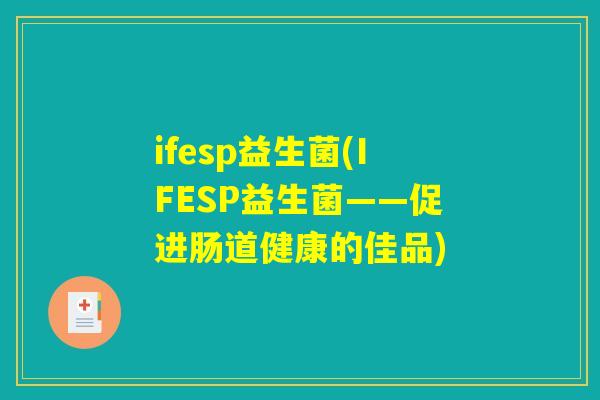 ifesp益生菌(IFESP益生菌——促进肠道健康的佳品)