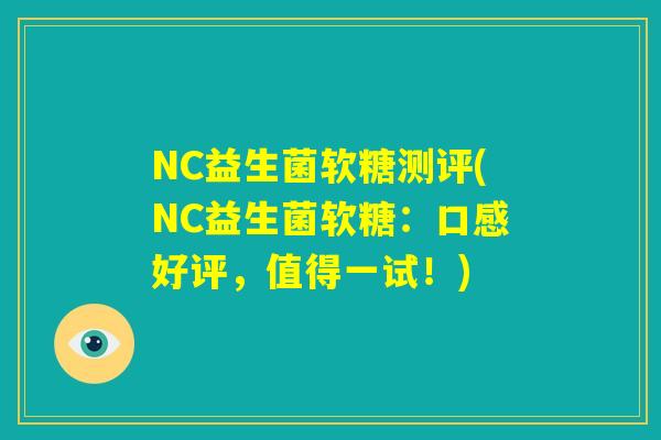 NC益生菌软糖测评(NC益生菌软糖：口感好评，值得一试！)