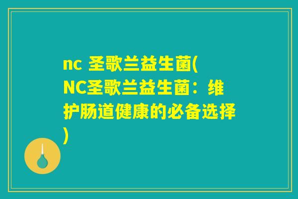 nc 圣歌兰益生菌(NC圣歌兰益生菌：维护肠道健康的必备选择)