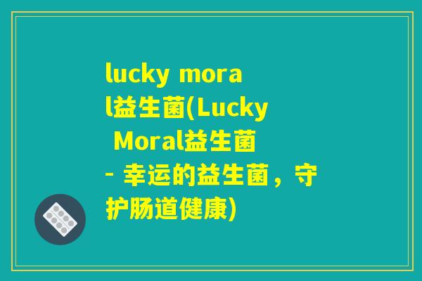 lucky moral益生菌(Lucky Moral益生菌 - 幸运的益生菌，守护肠道健康)