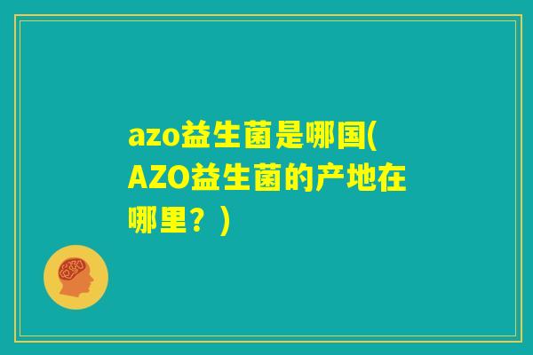 azo益生菌是哪国(AZO益生菌的产地在哪里？)