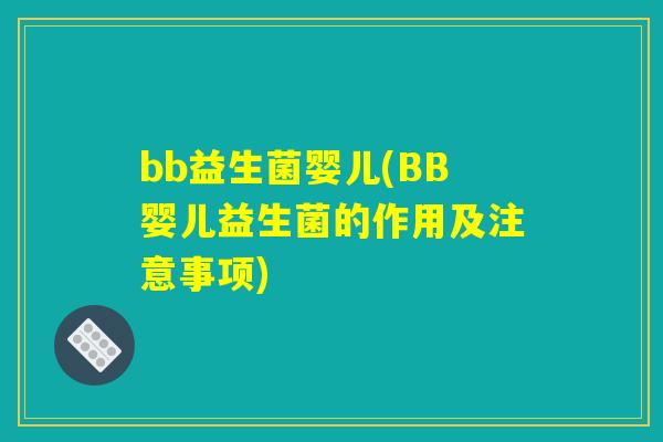 bb益生菌婴儿(BB婴儿益生菌的作用及注意事项)