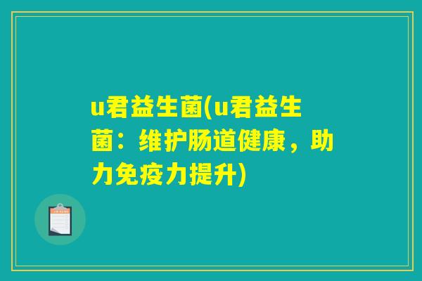 u君益生菌(u君益生菌：维护肠道健康，助力免疫力提升)