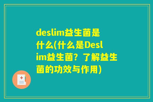 deslim益生菌是什么(什么是Deslim益生菌？了解益生菌的功效与作用)