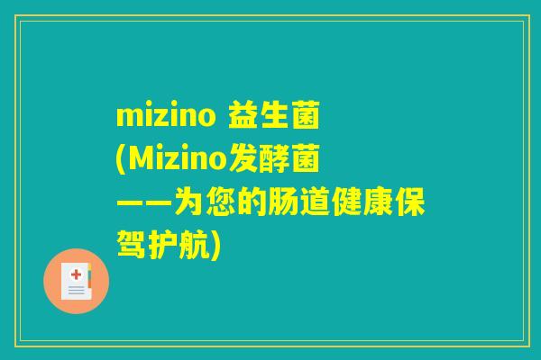mizino 益生菌(Mizino发酵菌——为您的肠道健康保驾护航)