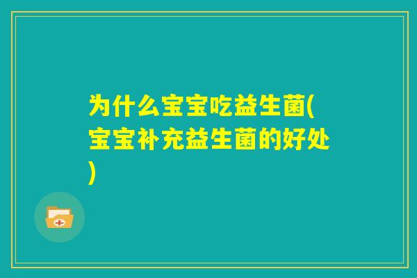 为什么宝宝吃益生菌(宝宝补充益生菌的好处)