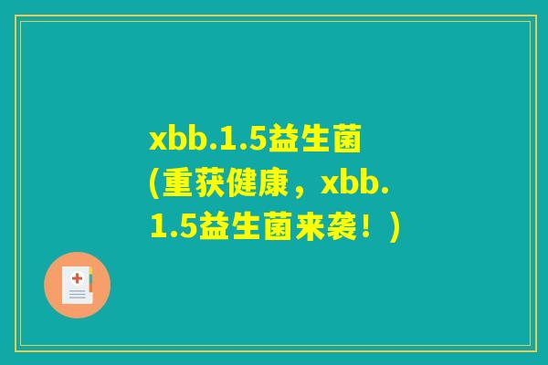 xbb.1.5益生菌(重获健康，xbb.1.5益生菌来袭！)
