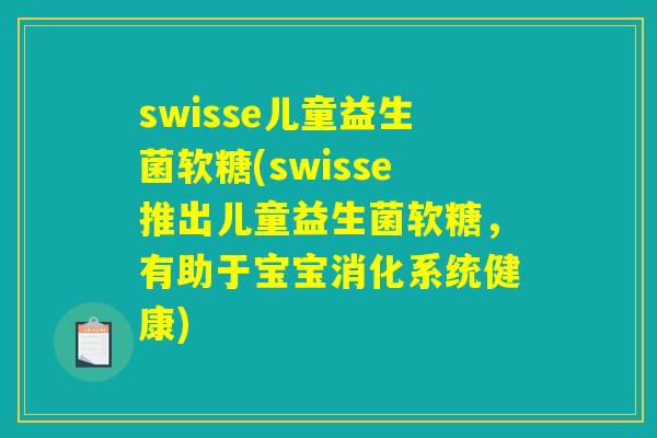 swisse儿童益生菌软糖(swisse推出儿童益生菌软糖，有助于宝宝消化系统健康)