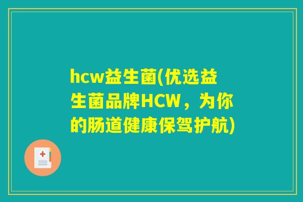 hcw益生菌(优选益生菌品牌HCW，为你的肠道健康保驾护航)