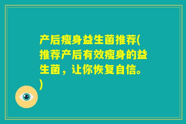 产后瘦身益生菌推荐(推荐产后有效瘦身的益生菌，让你恢复自信。)