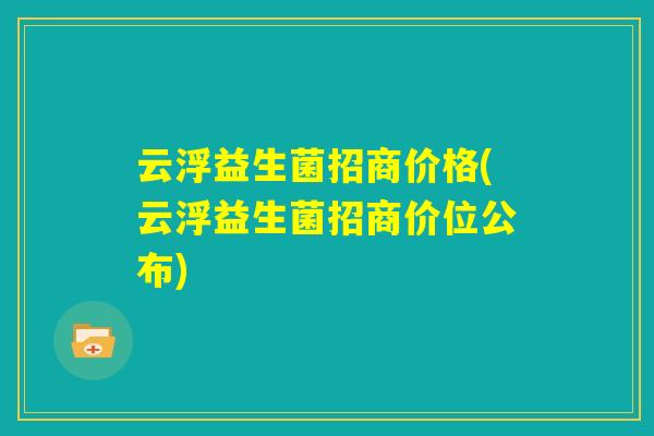 云浮益生菌招商价格(云浮益生菌招商价位公布)