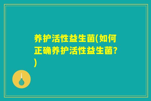 养护活性益生菌(如何正确养护活性益生菌？)