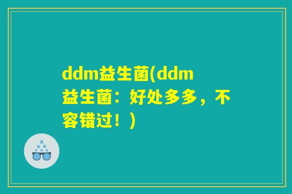 ddm益生菌(ddm益生菌：好处多多，不容错过！)