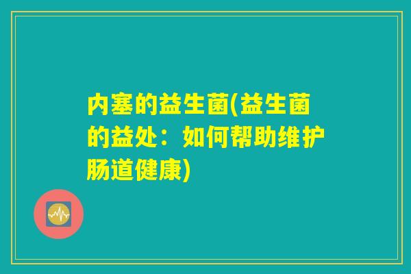 内塞的益生菌(益生菌的益处：如何帮助维护肠道健康)