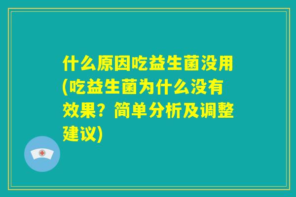 什么原因吃益生菌没用(吃益生菌为什么没有效果？简单分析及调整建议)