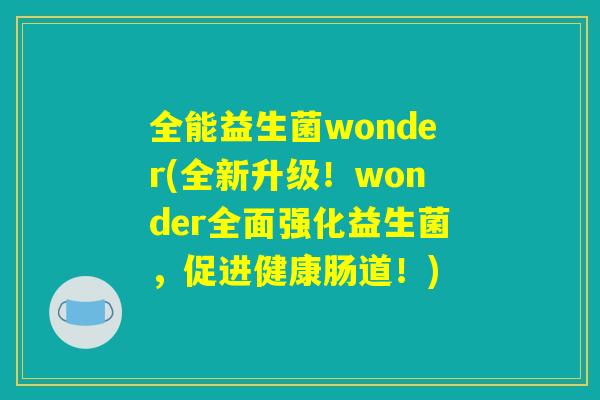 全能益生菌wonder(全新升级！wonder全面强化益生菌，促进健康肠道！)