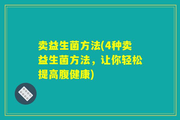 卖益生菌方法(4种卖益生菌方法，让你轻松提高腹健康)