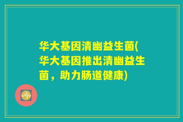 华大基因清幽益生菌(华大基因推出清幽益生菌，助力肠道健康)