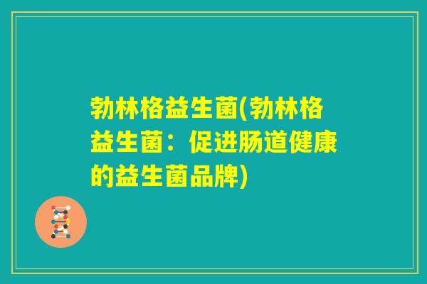 勃林格益生菌(勃林格益生菌：促进肠道健康的益生菌品牌)