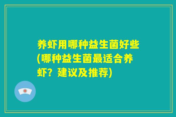 养虾用哪种益生菌好些(哪种益生菌最适合养虾？建议及推荐)