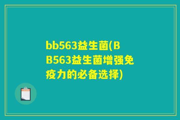 bb563益生菌(BB563益生菌增强免疫力的必备选择)