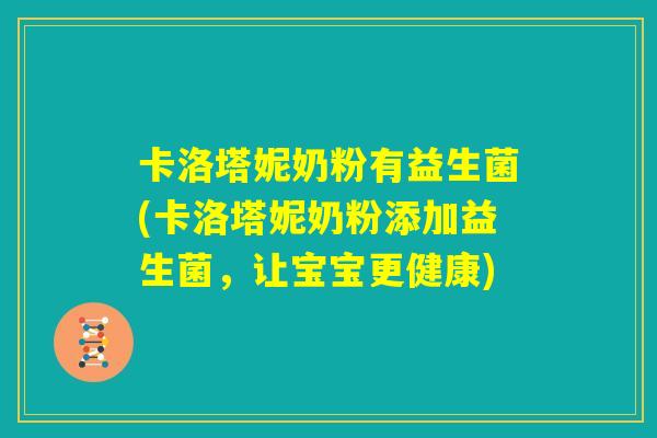 卡洛塔妮奶粉有益生菌(卡洛塔妮奶粉添加益生菌,让宝宝更健康) 卡洛塔妮奶粉有益生菌(卡洛塔妮奶粉添加益生菌,让宝宝更健康)