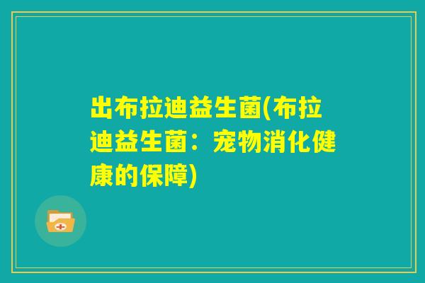 出布拉迪益生菌(布拉迪益生菌：宠物消化健康的保障)