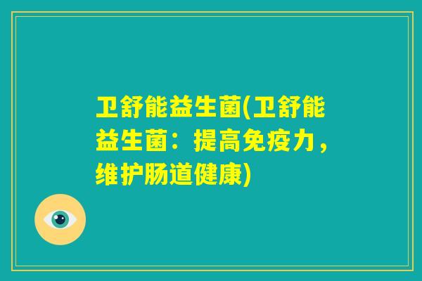 卫舒能益生菌(卫舒能益生菌：提高免疫力，维护肠道健康)
