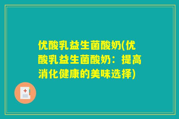 优酸乳益生菌酸奶(优酸乳益生菌酸奶：提高消化健康的美味选择)