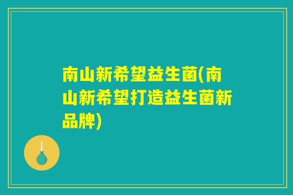南山新希望益生菌(南山新希望打造益生菌新品牌)