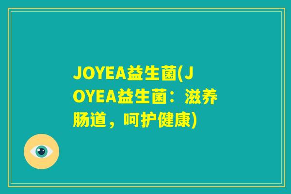 JOYEA益生菌(JOYEA益生菌：滋养肠道，呵护健康)