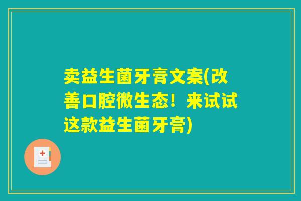 卖益生菌牙膏文案(改善口腔微生态！来试试这款益生菌牙膏)