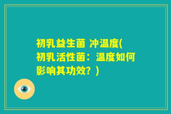 初乳益生菌 冲温度(初乳活性菌：温度如何影响其功效？)