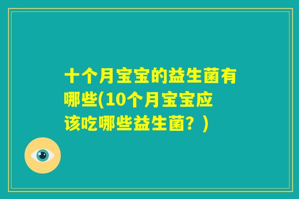 十个月宝宝的益生菌有哪些(10个月宝宝应该吃哪些益生菌？)