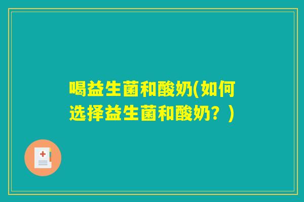 喝益生菌和酸奶(如何选择益生菌和酸奶？)