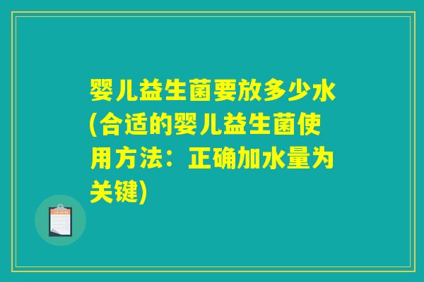 婴儿益生菌要放多少水(合适的婴儿益生菌使用方法:正确加水量为关键) 婴儿益生菌要放多少水(合适的婴儿益生菌使用方法:正确加水量为关键)