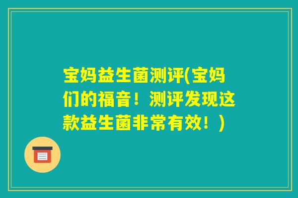 宝妈益生菌测评(宝妈们的福音!测评发现这款益生菌非常有效!) 宝妈益生菌测评(宝妈们的福音!测评发现这款益生菌非常有效!)