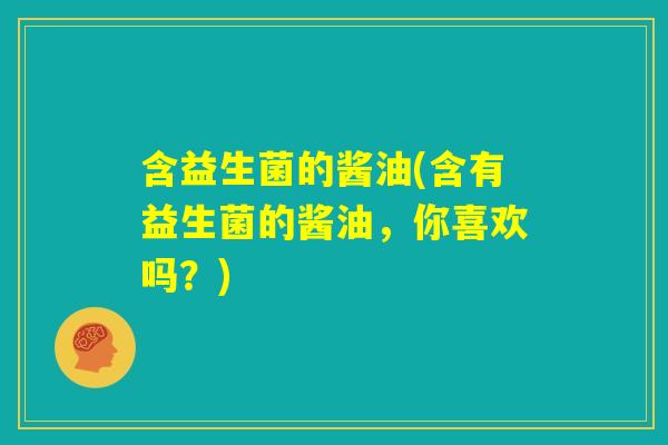 含益生菌的酱油(含有益生菌的酱油，你喜欢吗？)