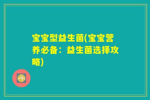 宝宝型益生菌(宝宝营养必备：益生菌选择攻略)