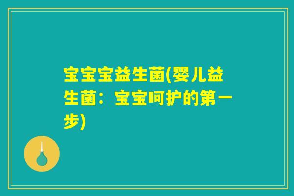 宝宝宝益生菌(婴儿益生菌：宝宝呵护的第一步)