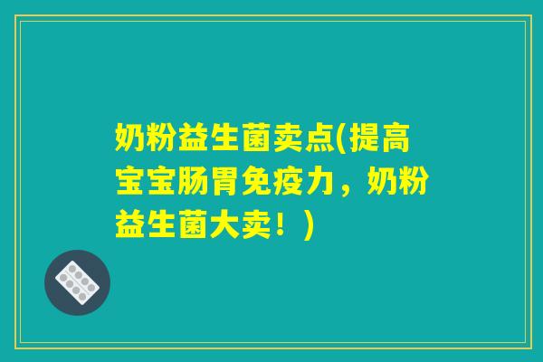 奶粉益生菌卖点(提高宝宝肠胃免疫力，奶粉益生菌大卖！)