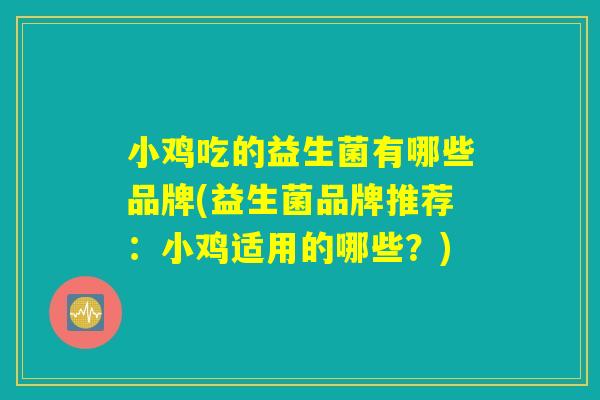 小鸡吃的益生菌有哪些品牌(益生菌品牌推荐：小鸡适用的哪些？)