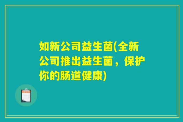 如新公司益生菌(全新公司推出益生菌，保护你的肠道健康)
