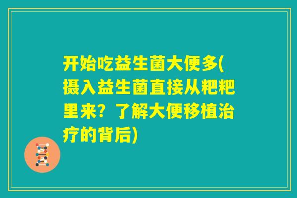 开始吃益生菌大便多(摄入益生菌直接从粑粑里来？了解大便移植治疗的背后)