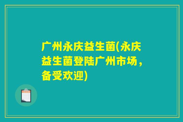 广州永庆益生菌(永庆益生菌登陆广州市场，备受欢迎)
