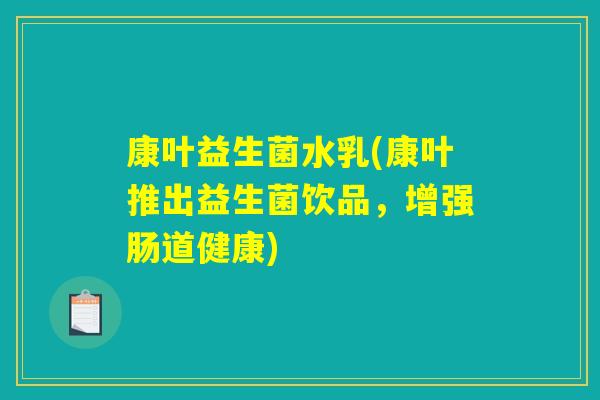 康叶益生菌水乳(康叶推出益生菌饮品，增强肠道健康)